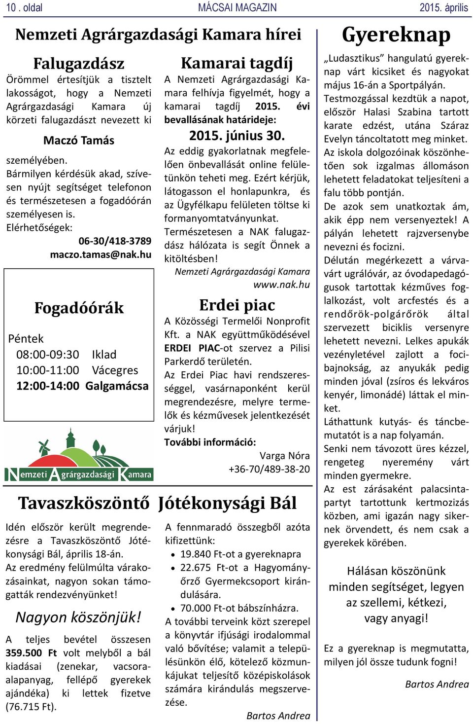 Bármilyen kérdésük akad, szívesen nyújt segítséget telefonon és természetesen a fogadóórán személyesen is. Elérhetőségek: 06 30/418 3789 maczo.tamas@nak.