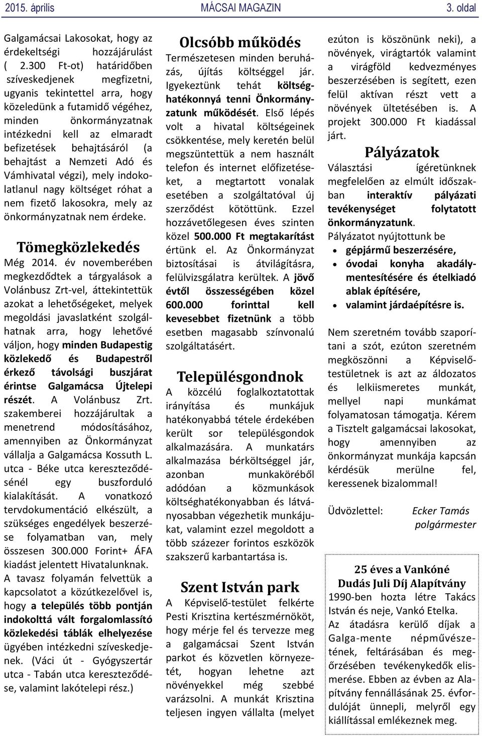 behajtást a Nemzeti Adó és Vámhivatal végzi), mely indokolatlanul nagy költséget róhat a nem fizető lakosokra, mely az önkormányzatnak nem érdeke. Tömegközlekedés Még 2014.