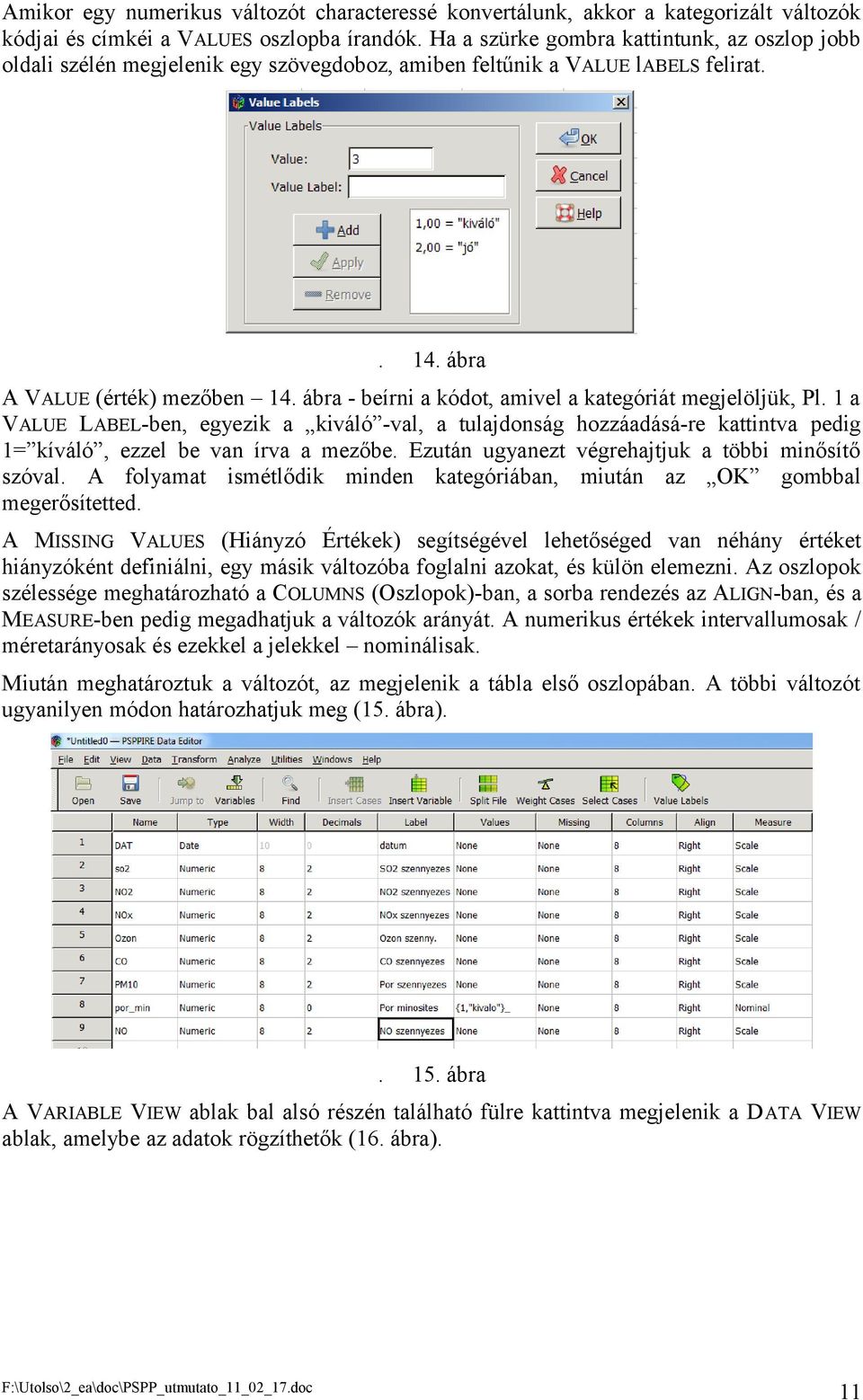 ábra - beírni a kódot, amivel a kategóriát megjelöljük, Pl. 1 a VALUE LABEL-ben, egyezik a kiváló -val, a tulajdonság hozzáadásá-re kattintva pedig 1= kíváló, ezzel be van írva a mezőbe.