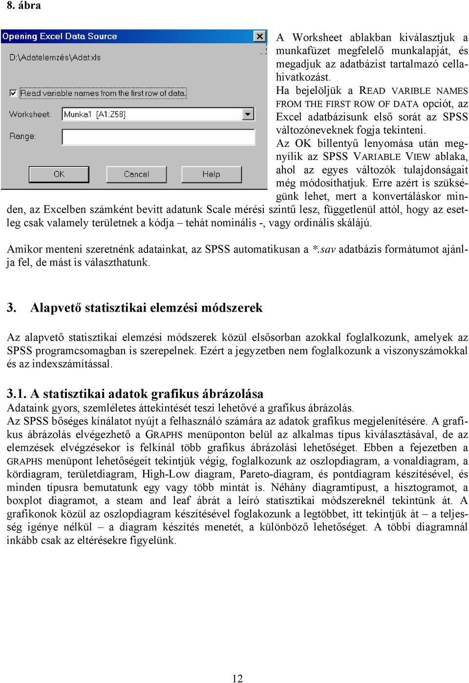 Az OK blletyű leyomása utá megyílk az SPSS VARIABLE VIEW ablaka, ahol az egyes változók tulajdoságat még módosíthatjuk.