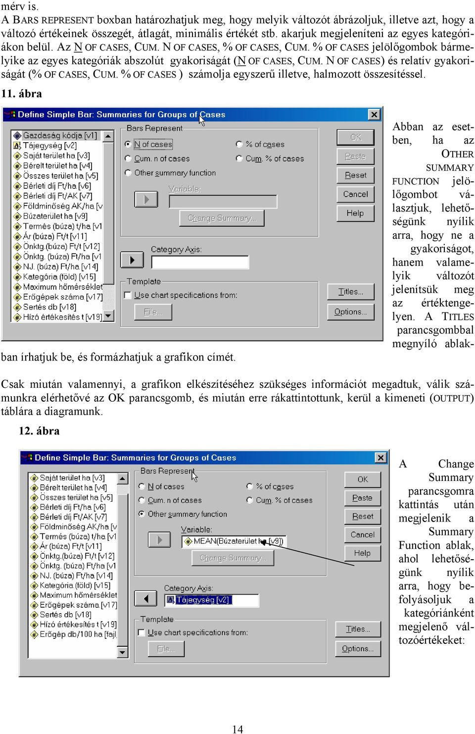 N OF CASES) és relatív gyakorságát (% OF CASES, CUM. % OF CASES ) számolja egyszerű lletve, halmozott összesítéssel.. ábra ba írhatjuk be, és formázhatjuk a grafko címét.