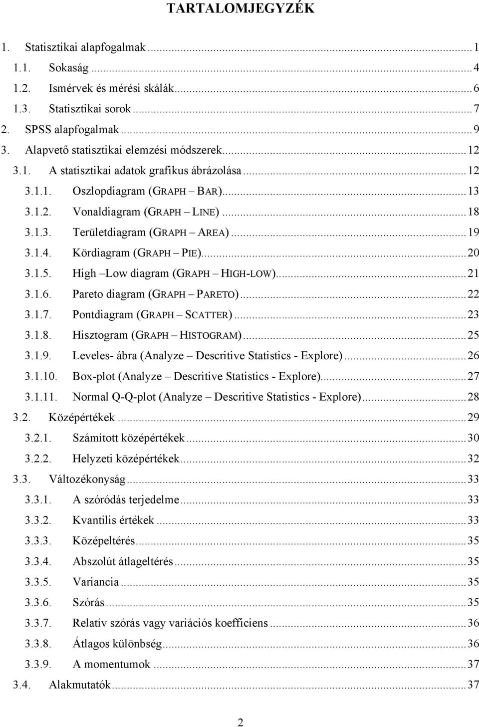 Hgh Low dagram (GRAPH HIGH-LOW)...2 3..6. Pareto dagram (GRAPH PARETO)...22 3..7. Potdagram (GRAPH SCATTER)...23 3..8. Hsztogram (GRAPH HISTOGRAM)...25 3..9.