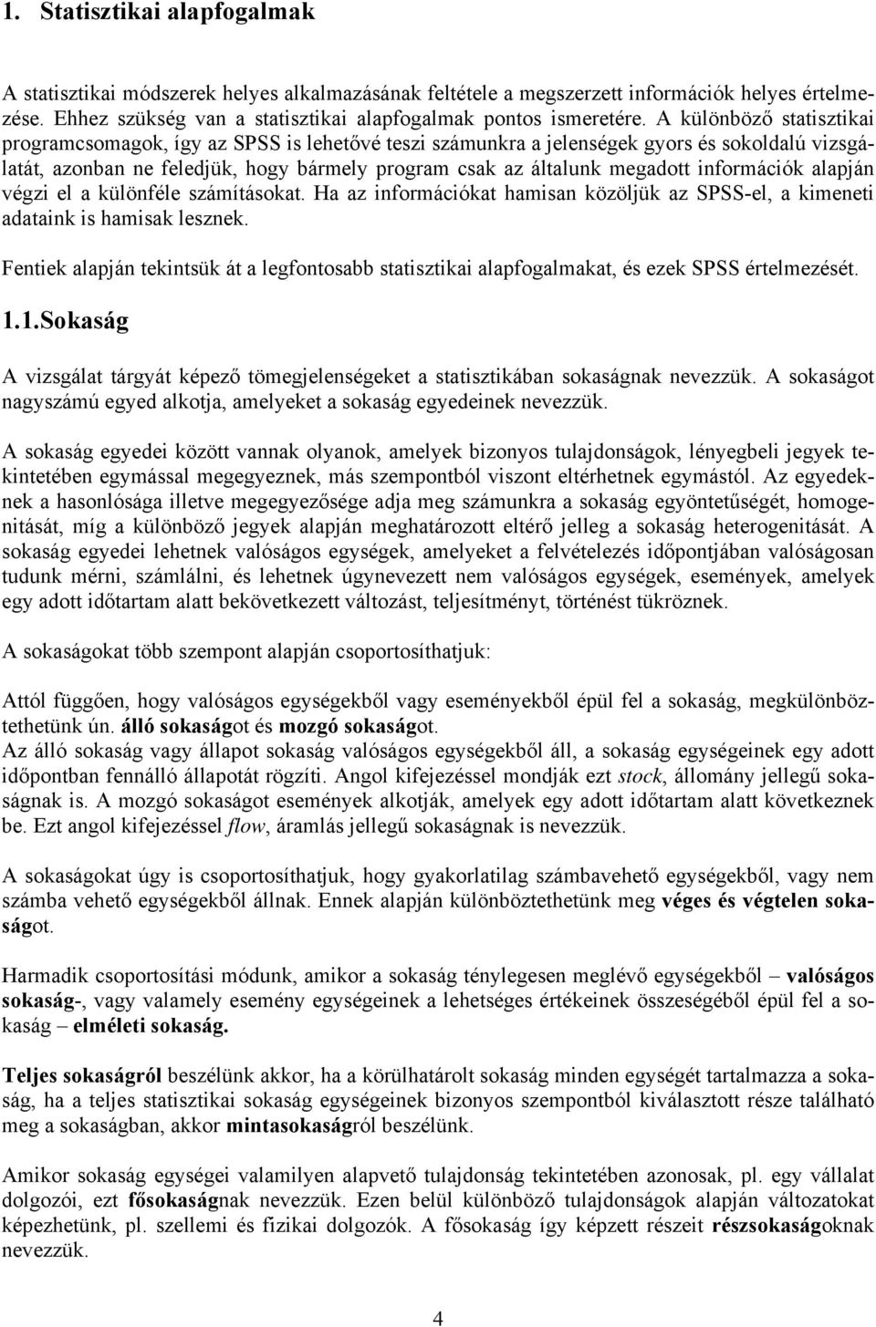 végz el a külöféle számításokat. Ha az formácókat hamsa közöljük az SPSS-el, a kmeet adatak s hamsak leszek. Fetek alapjá tektsük át a legfotosabb statsztka alapfogalmakat, és ezek SPSS értelmezését.