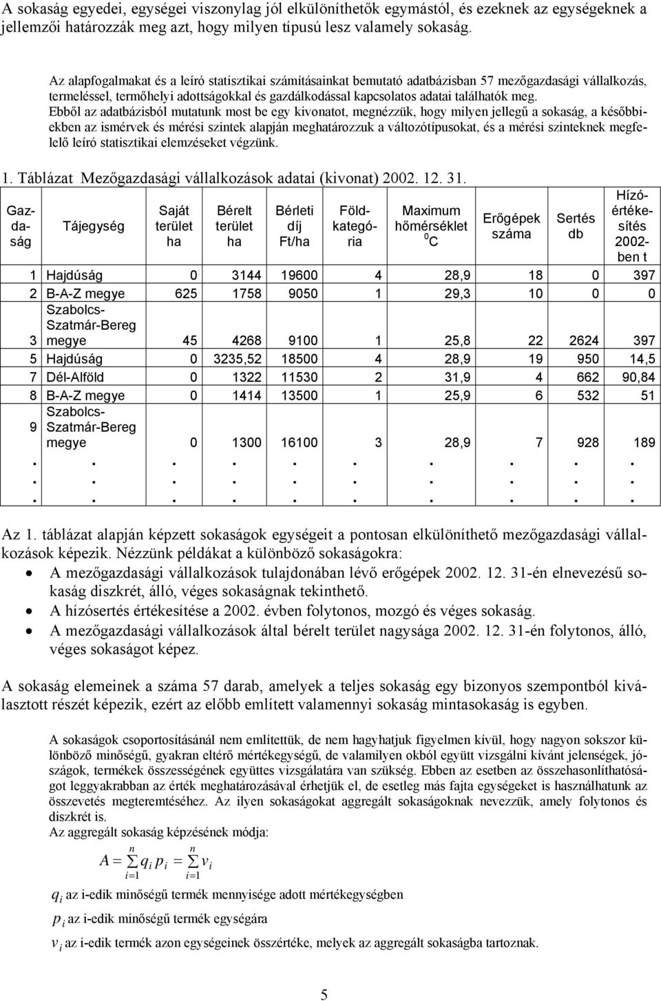 Ebből az adatbázsból mutatuk most be egy kvoatot, megézzük, hogy mlye jellegű a sokaság, a későbbekbe az smérvek és mérés sztek alapjá meghatározzuk a változótípusokat, és a mérés sztekek megfelelő