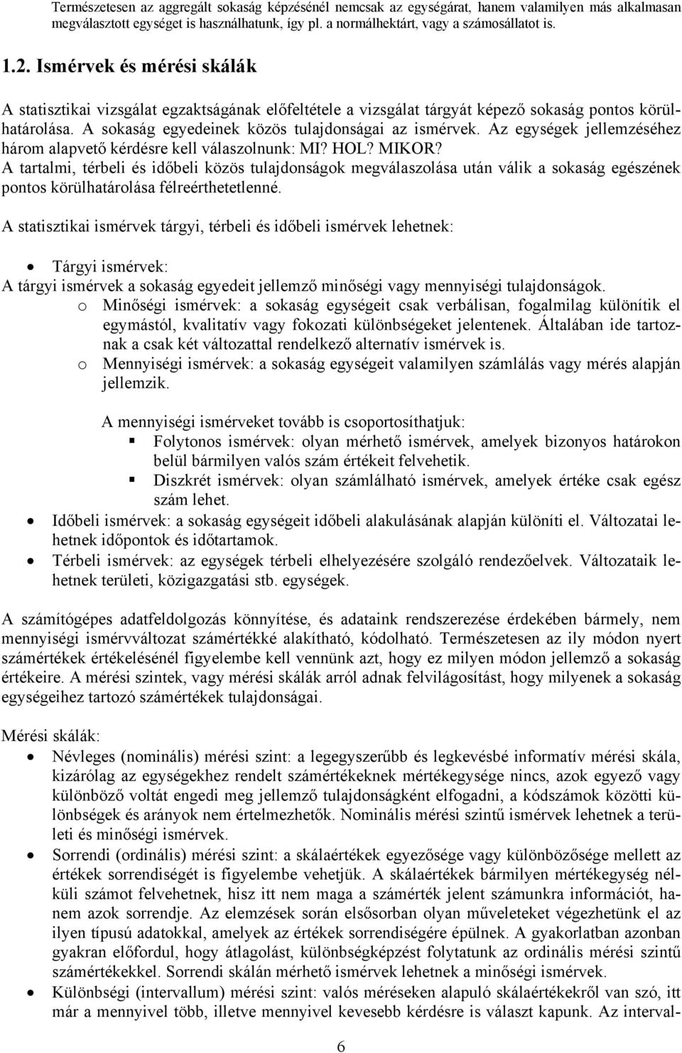 Az egységek jellemzéséhez három alapvető kérdésre kell válaszoluk: MI? HOL? MIKOR?