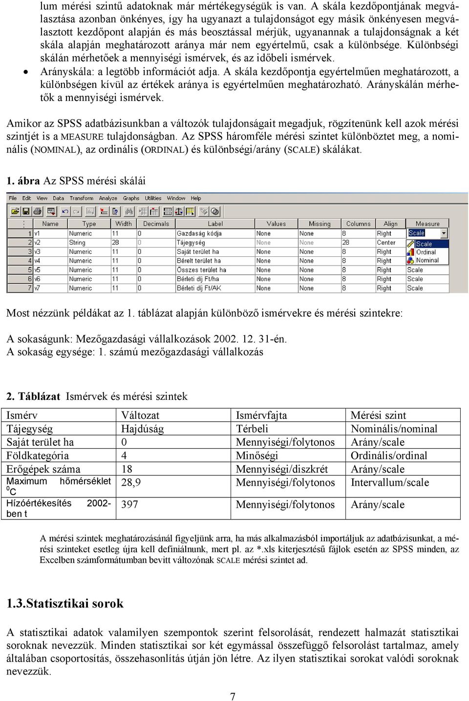 meghatározott aráya már em egyértelmű, csak a külöbsége. Külöbség skálá mérhetőek a meység smérvek, és az dőbel smérvek. Aráyskála: a legtöbb formácót adja.