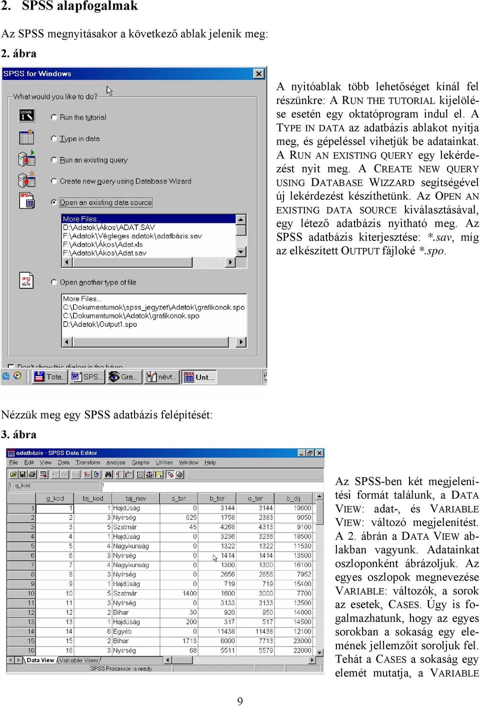 A CREATE NEW QUERY USING DATABASE WIZZARD segítségével új lekérdezést készíthetük. Az OPEN AN EXISTING DATA SOURCE kválasztásával, egy létező adatbázs ytható meg. Az SPSS adatbázs kterjesztése: *.