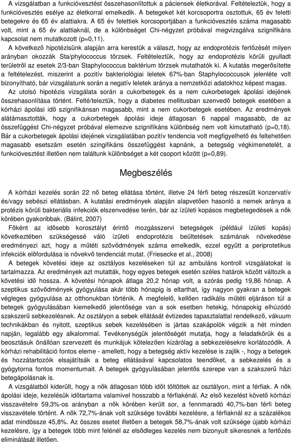 A 65 év felettiek korcsoportjában a funkcióvesztés száma magasabb volt, mint a 65 év alattiaknál, de a különbséget Chi-négyzet próbával megvizsgálva szignifikáns kapcsolat nem mutatkozott (p=0,11).