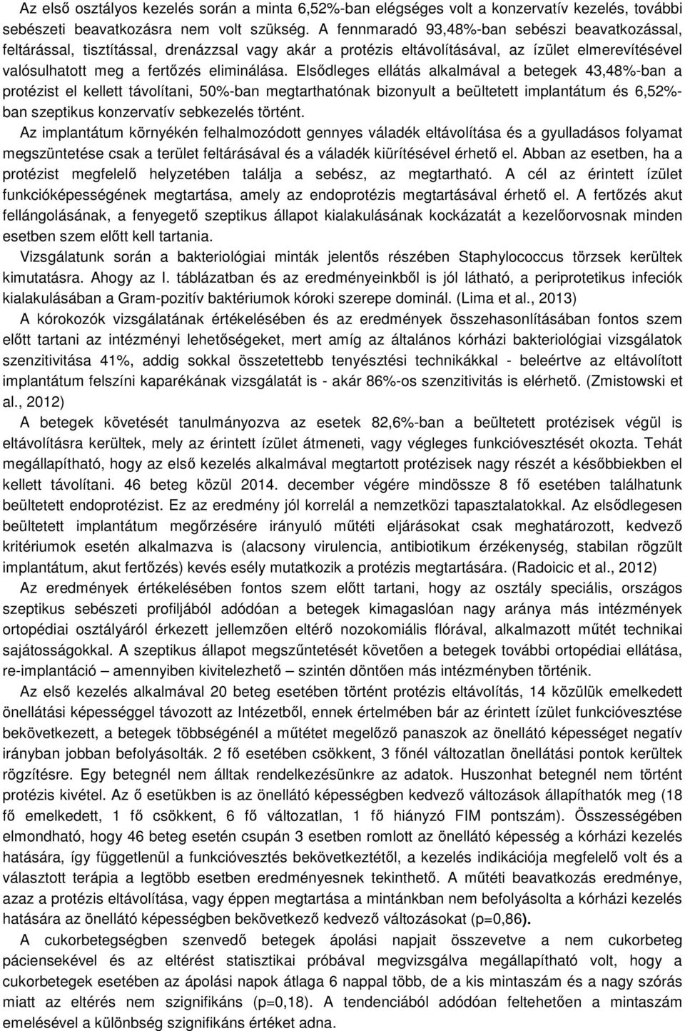 Elsődleges ellátás alkalmával a betegek 43,48%-ban a protézist el kellett távolítani, 50%-ban megtarthatónak bizonyult a beültetett implantátum és 6,52%- ban szeptikus konzervatív sebkezelés történt.