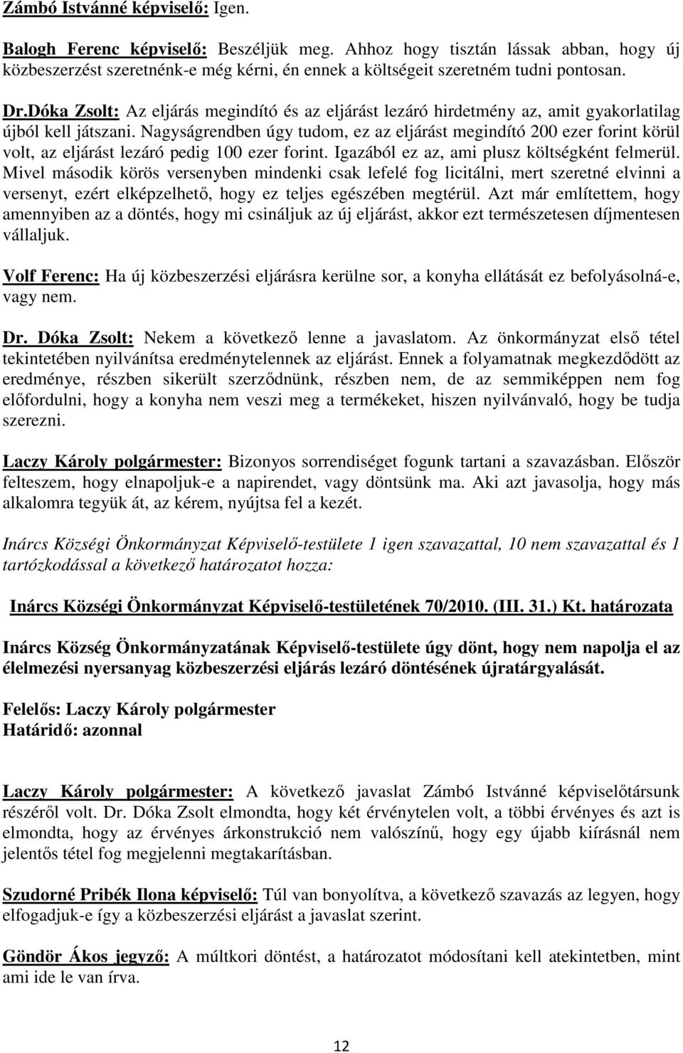 Nagyságrendben úgy tudom, ez az eljárást megindító 200 ezer forint körül volt, az eljárást lezáró pedig 100 ezer forint. Igazából ez az, ami plusz költségként felmerül.