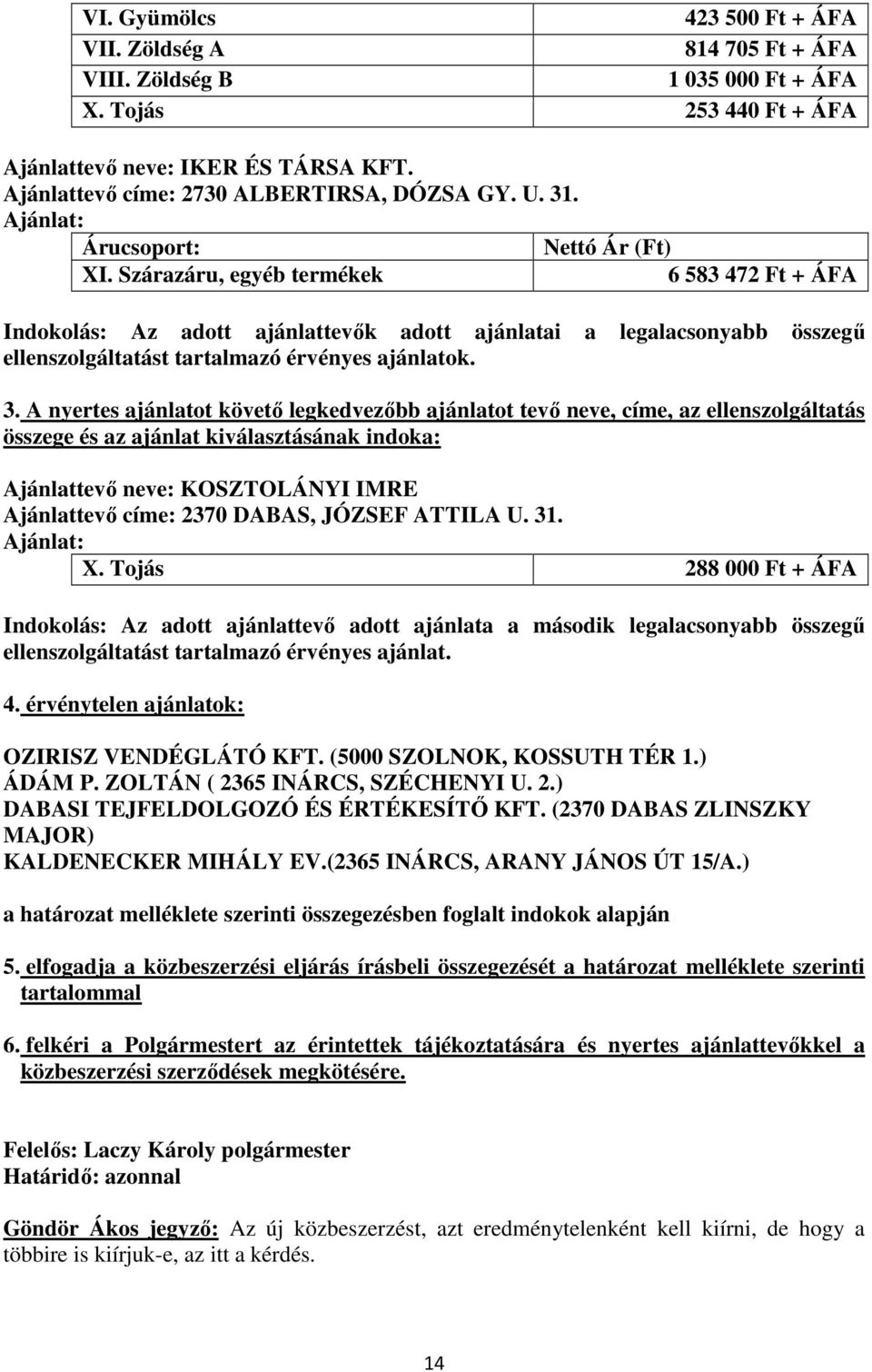 Szárazáru, egyéb termékek 6 583 472 Ft + ÁFA Indokolás: Az adott ajánlattevők adott ajánlatai a legalacsonyabb összegű ellenszolgáltatást tartalmazó érvényes ajánlatok. 3.