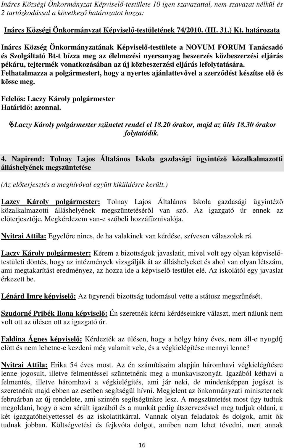 határozata Inárcs Község Önkormányzatának Képviselő-testülete a NOVUM FORUM Tanácsadó és Szolgáltató Bt-t bízza meg az élelmezési nyersanyag beszerzés közbeszerzési eljárás pékáru, tejtermék