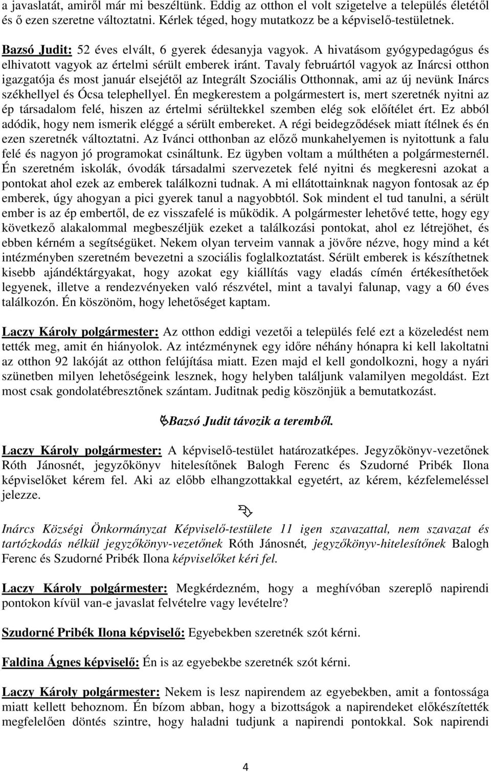 Tavaly februártól vagyok az Inárcsi otthon igazgatója és most január elsejétől az Integrált Szociális Otthonnak, ami az új nevünk Inárcs székhellyel és Ócsa telephellyel.