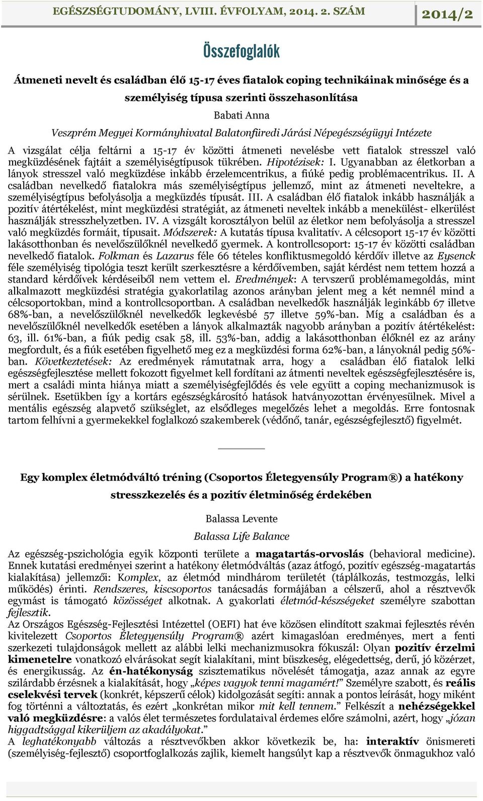 Hipotézisek: I. Ugyanabban az életkorban a lányok stresszel való megküzdése inkább érzelemcentrikus, a fiúké pedig problémacentrikus. II.