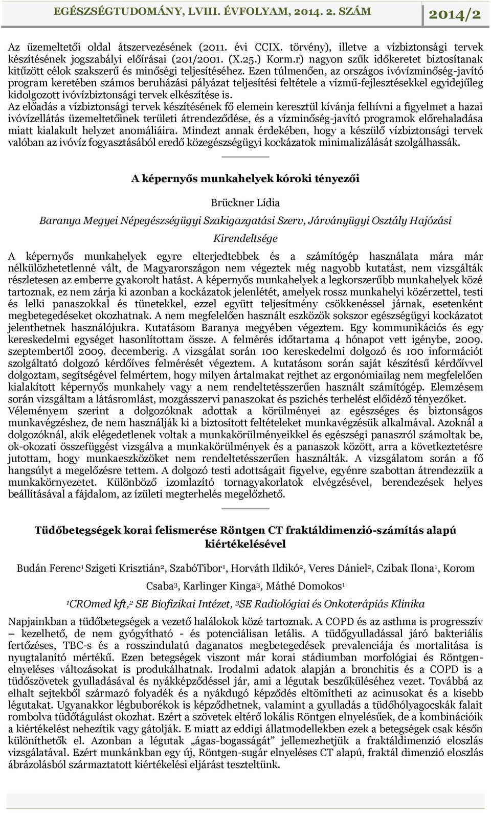 Ezen túlmenően, az országos ivóvízminőség-javító program keretében számos beruházási pályázat teljesítési feltétele a vízmű-fejlesztésekkel egyidejűleg kidolgozott ivóvízbiztonsági tervek elkészítése