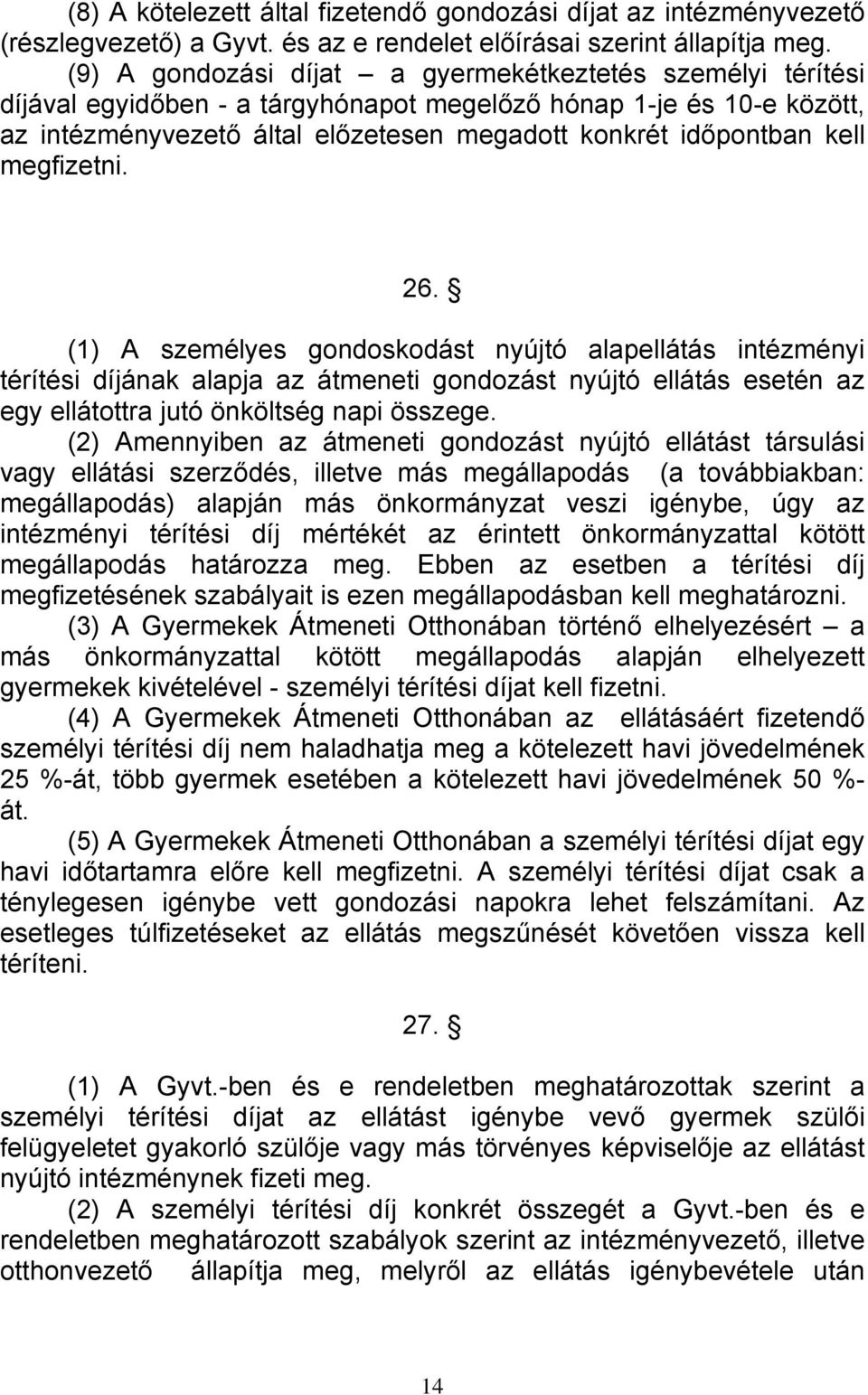 megfizetni. 26. (1) A személyes gondoskodást nyújtó alapellátás intézményi térítési díjának alapja az átmeneti gondozást nyújtó ellátás esetén az egy ellátottra jutó önköltség napi összege.