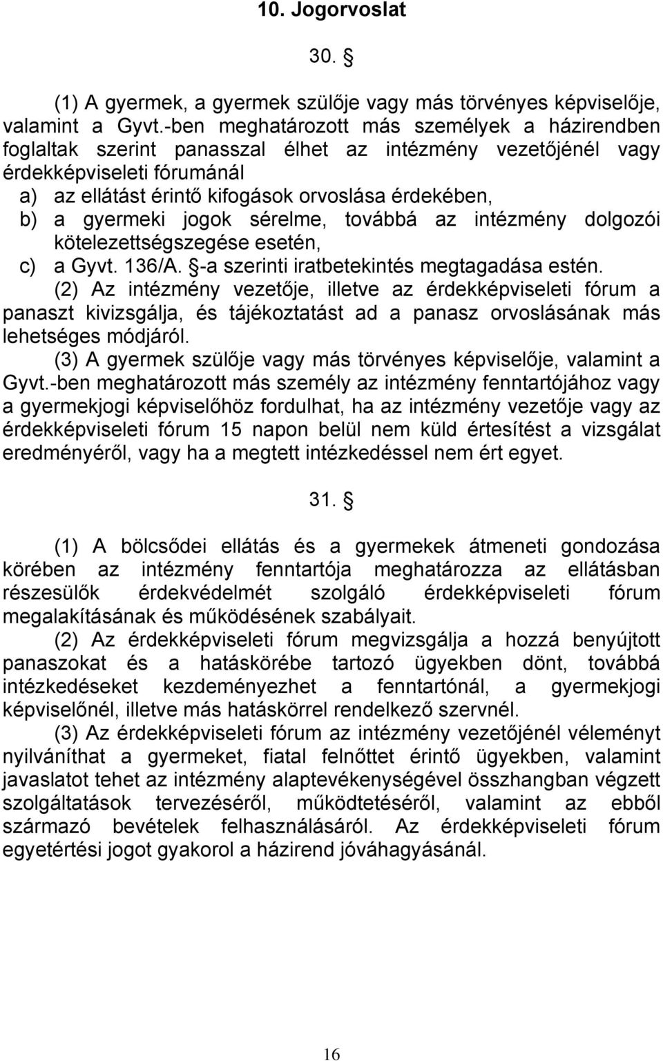 gyermeki jogok sérelme, továbbá az intézmény dolgozói kötelezettségszegése esetén, c) a Gyvt. 136/A. -a szerinti iratbetekintés megtagadása estén.