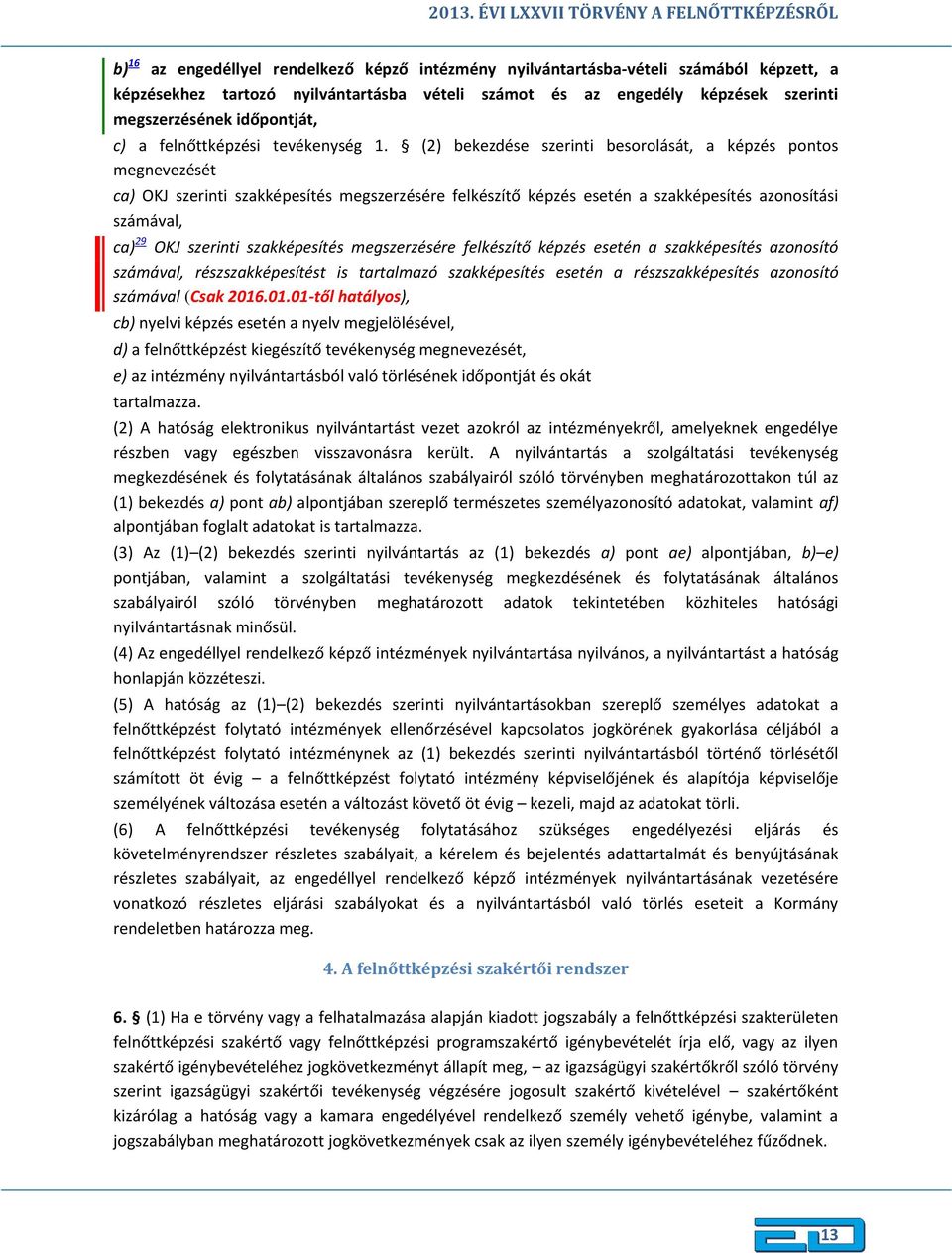 (2) bekezdése szerinti besorolását, a képzés pontos megnevezését ca) OKJ szerinti szakképesítés megszerzésére felkészítő képzés esetén a szakképesítés azonosítási számával, ca) 29 OKJ szerinti