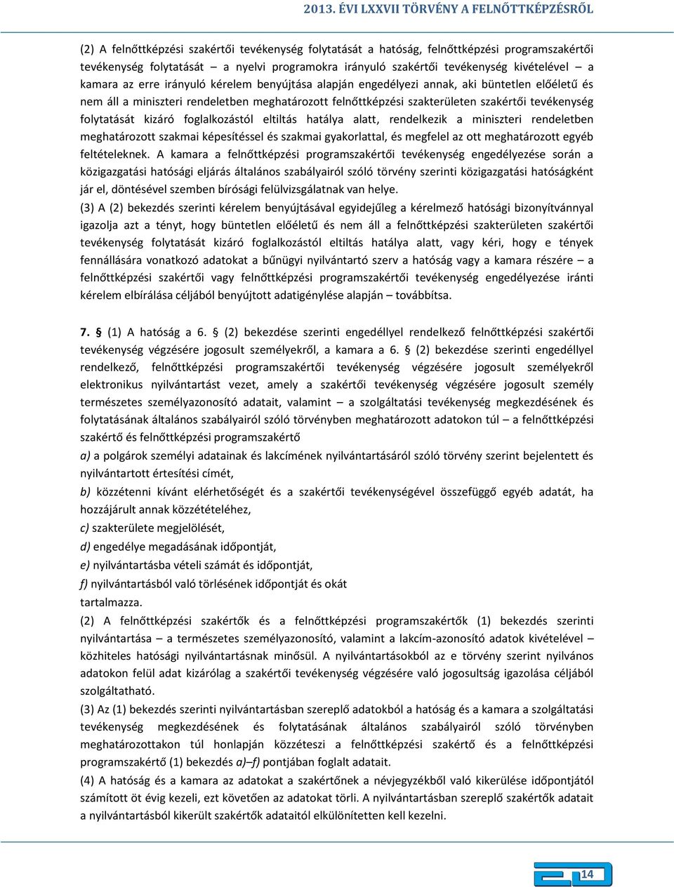 szakterületen szakértői tevékenység folytatását kizáró foglalkozástól eltiltás hatálya alatt, rendelkezik a miniszteri rendeletben meghatározott szakmai képesítéssel és szakmai gyakorlattal, és