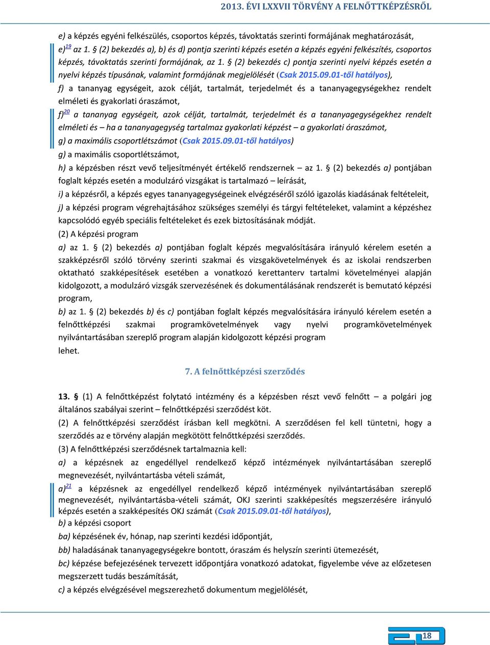 (2) bekezdés c) pontja szerinti nyelvi képzés esetén a nyelvi képzés típusának, valamint formájának megjelölését (Csak 2015.09.