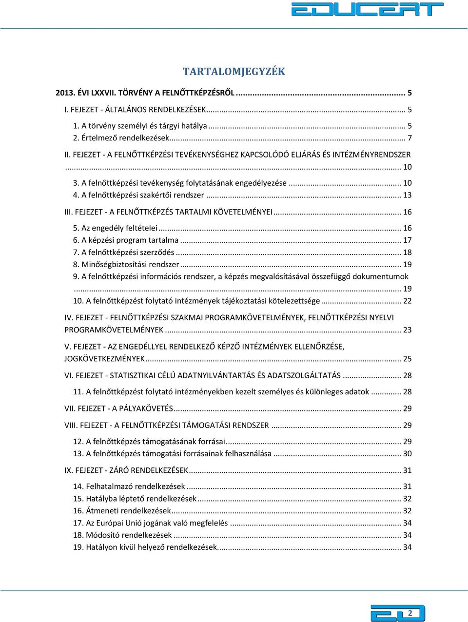 .. 13 III. FEJEZET - A FELNŐTTKÉPZÉS TARTALMI KÖVETELMÉNYEI... 16 5. Az engedély feltételei... 16 6. A képzési program tartalma... 17 7. A felnőttképzési szerződés... 18 8.