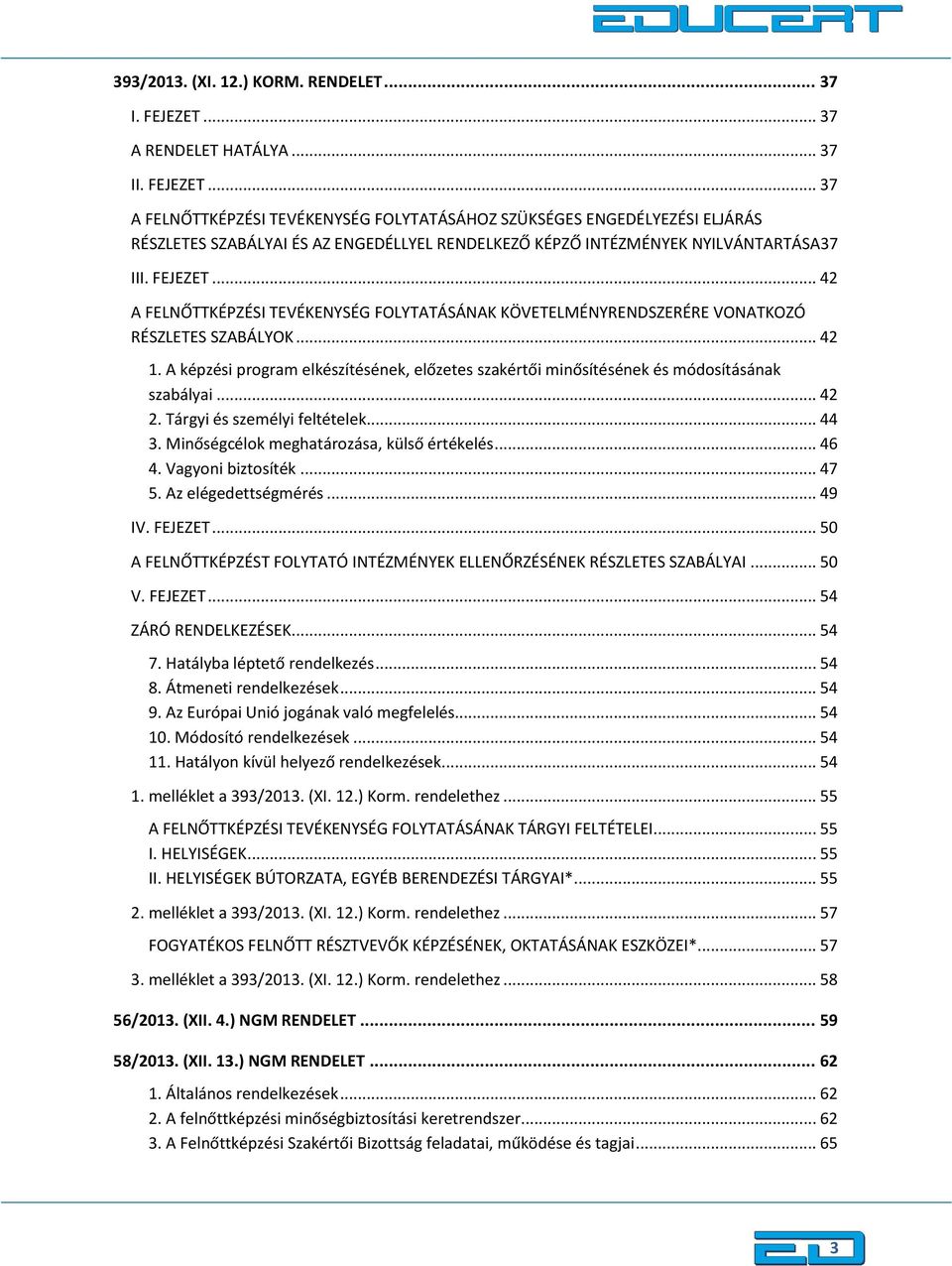 .. 37 A FELNŐTTKÉPZÉSI TEVÉKENYSÉG FOLYTATÁSÁHOZ SZÜKSÉGES ENGEDÉLYEZÉSI ELJÁRÁS RÉSZLETES SZABÁLYAI ÉS AZ ENGEDÉLLYEL RENDELKEZŐ KÉPZŐ INTÉZMÉNYEK NYILVÁNTARTÁSA37 III. FEJEZET.