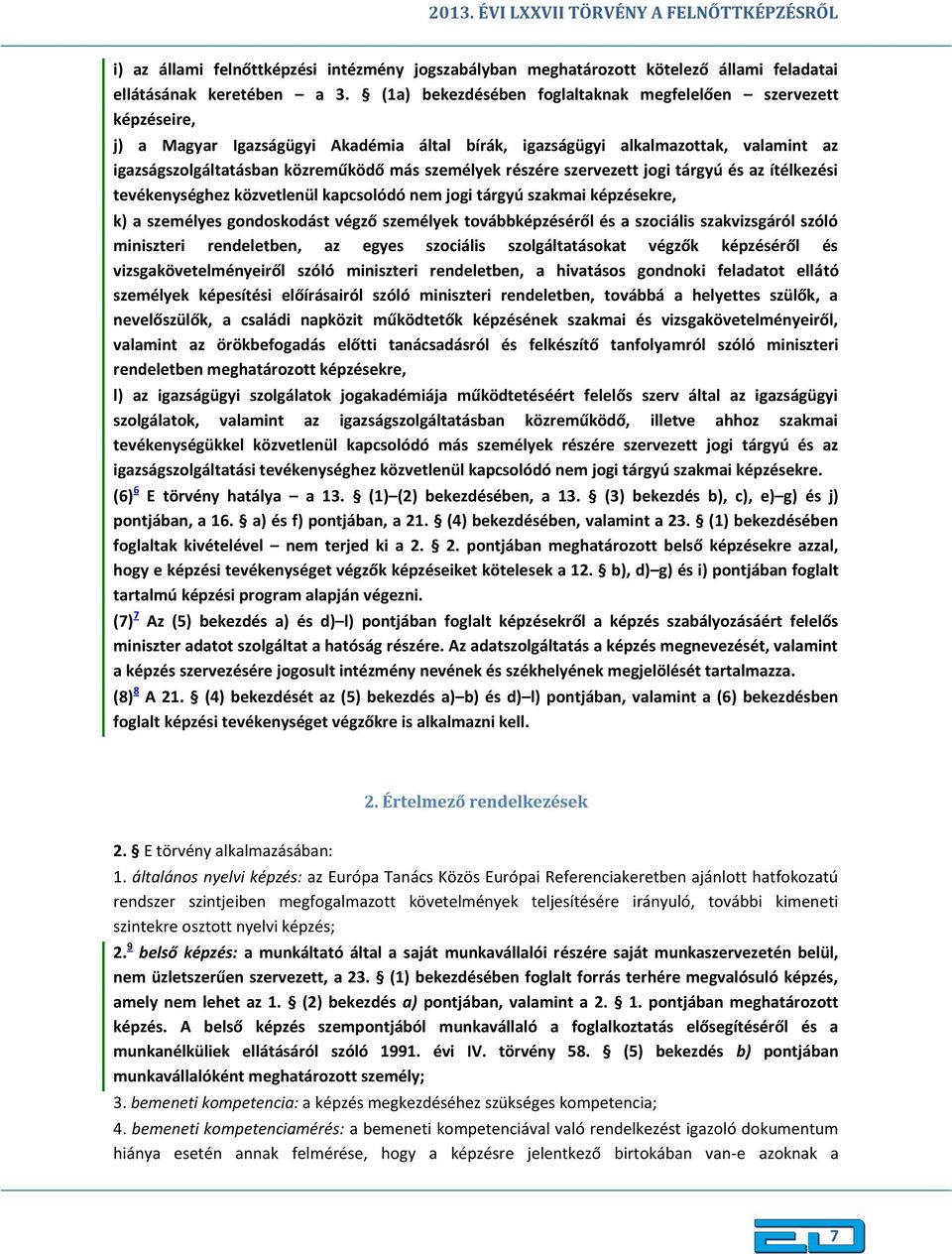 részére szervezett jogi tárgyú és az ítélkezési tevékenységhez közvetlenül kapcsolódó nem jogi tárgyú szakmai képzésekre, k) a személyes gondoskodást végző személyek továbbképzéséről és a szociális