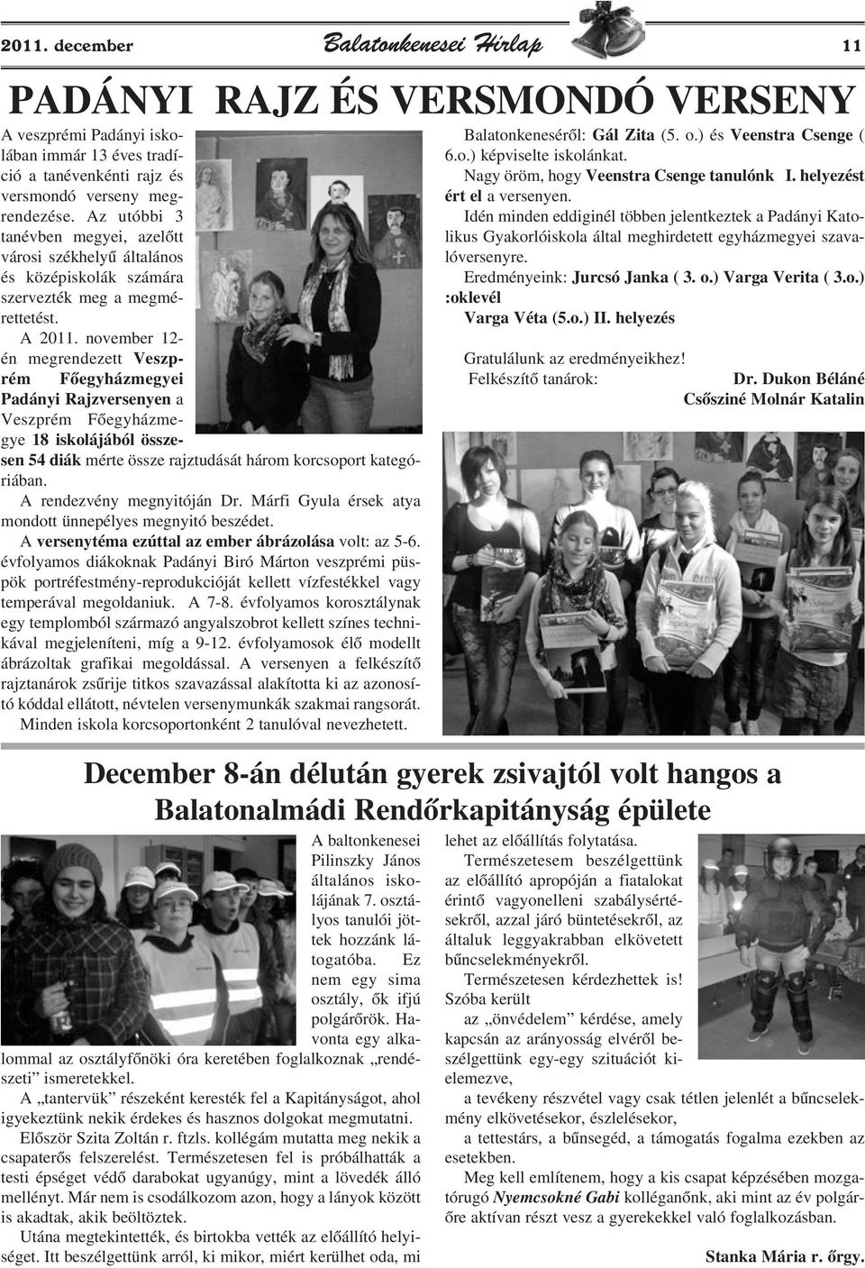 november 12- én megrendezett Veszprém Fõegyházmegyei Padányi Rajzversenyen a Veszprém Fõegyházmegye 18 iskolájából összesen 54 diák mérte össze rajztudását három korcsoport kategóriában.