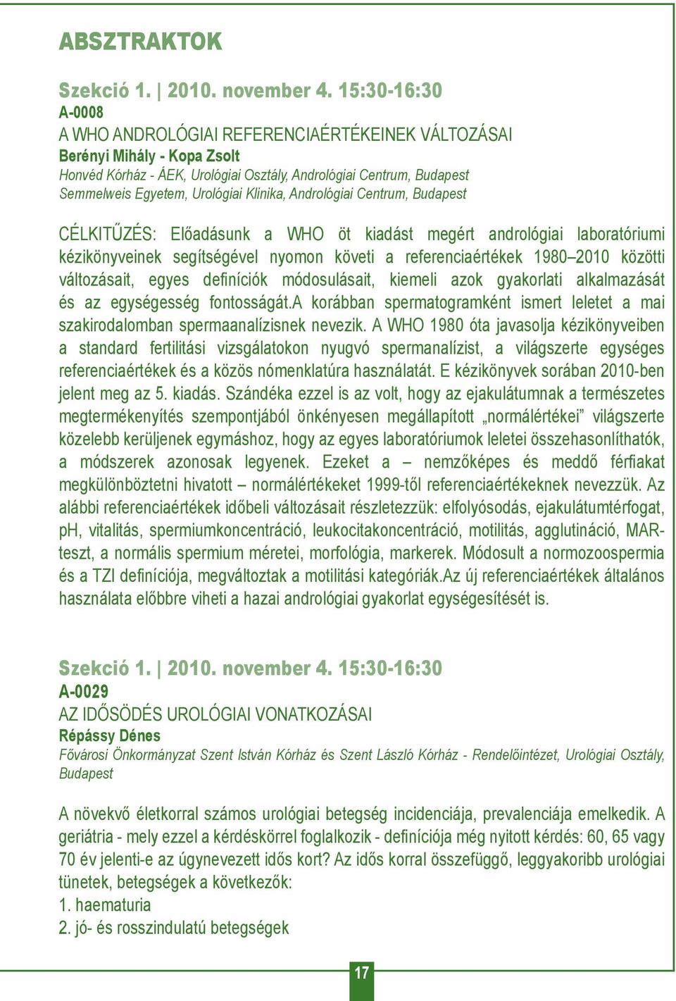 Klinika, Andrológiai Centrum, Budapest CÉLKITŰZÉS: Előadásunk a WHO öt kiadást megért andrológiai laboratóriumi kézikönyveinek segítségével nyomon követi a referenciaértékek 1980 2010 közötti