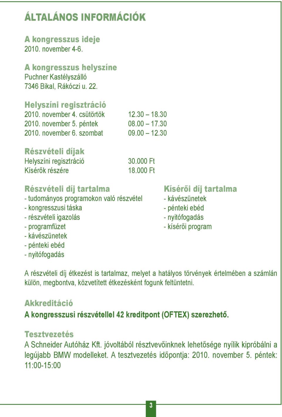 000 Ft Részvételi díj tartalma - tudományos programokon való részvétel - kongresszusi táska - részvételi igazolás - programfüzet - kávészünetek - pénteki ebéd - nyitófogadás Kísérői díj tartalma -