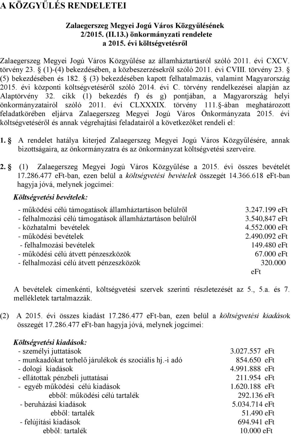 (3) bekezdésében kapott felhatalmazás, valamint Magyarország 2015. évi központi költségvetéséről szóló 2014. évi C. törvény rendelkezései alapján az Alaptörvény 32.