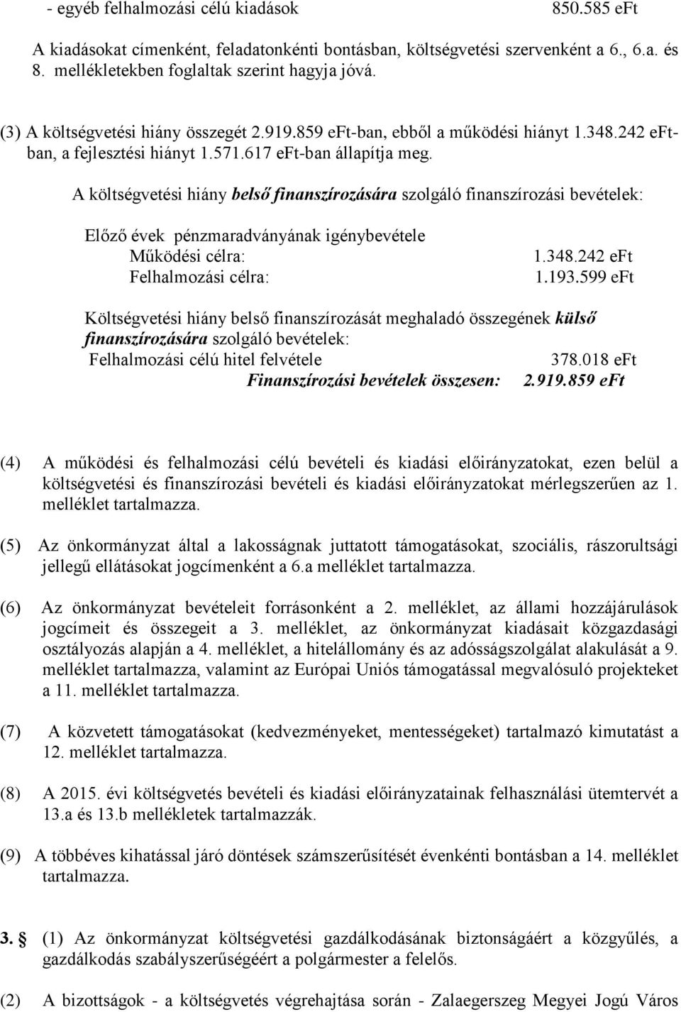 A költségvetési hiány belső finanszírozására szolgáló finanszírozási bevételek: Előző évek pénzmaradványának igénybevétele Működési célra: Felhalmozási célra: 1.348.242 eft 1.193.