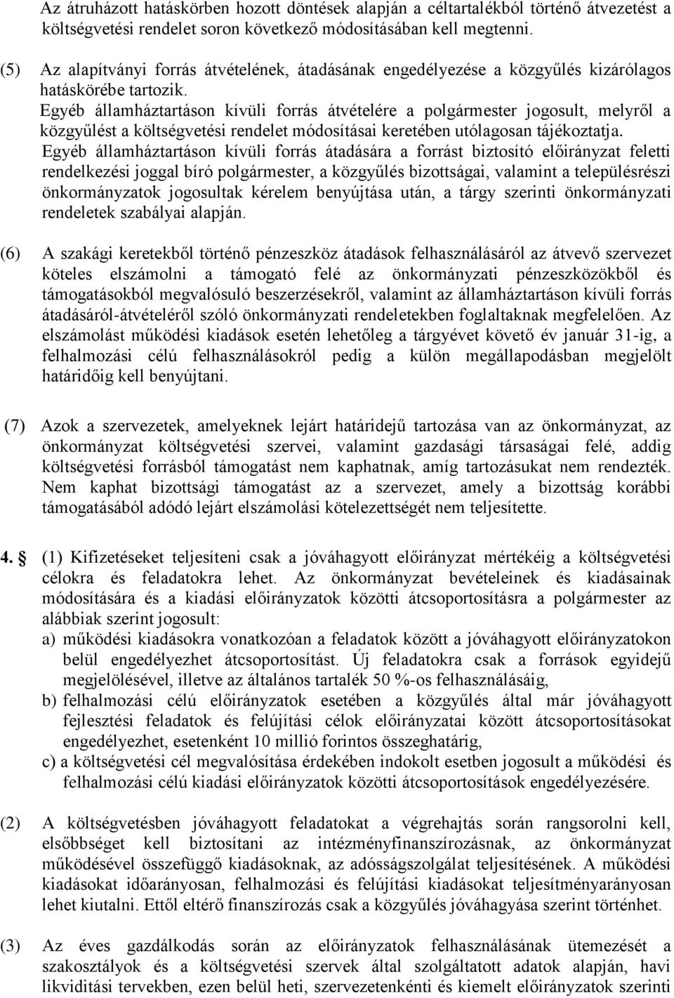 Egyéb államháztartáson kívüli forrás átvételére a polgármester jogosult, melyről a közgyűlést a költségvetési rendelet módosításai keretében utólagosan tájékoztatja.