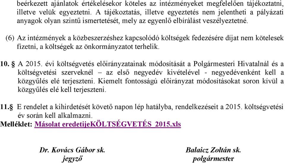 (6) Az intézmények a közbeszerzéshez kapcsolódó költségek fedezésére díjat nem kötelesek fizetni, a költségek az önkormányzatot terhelik. 10. A 2015.