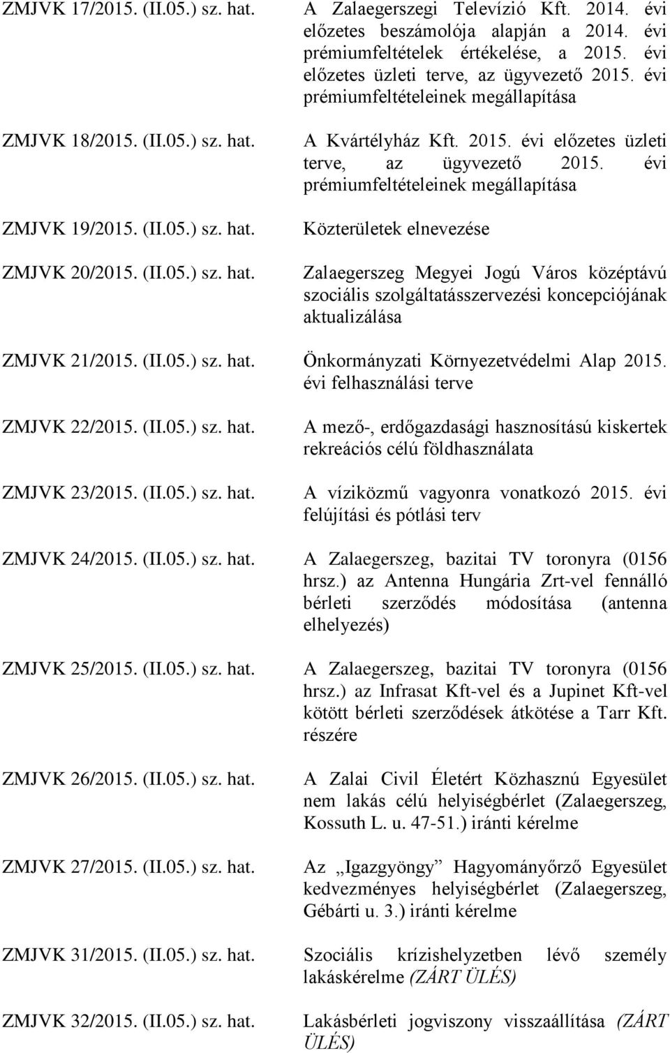 évi prémiumfeltételeinek megállapítása A Kvártélyház Kft. 2015. évi előzetes üzleti terve, az ügyvezető 2015.