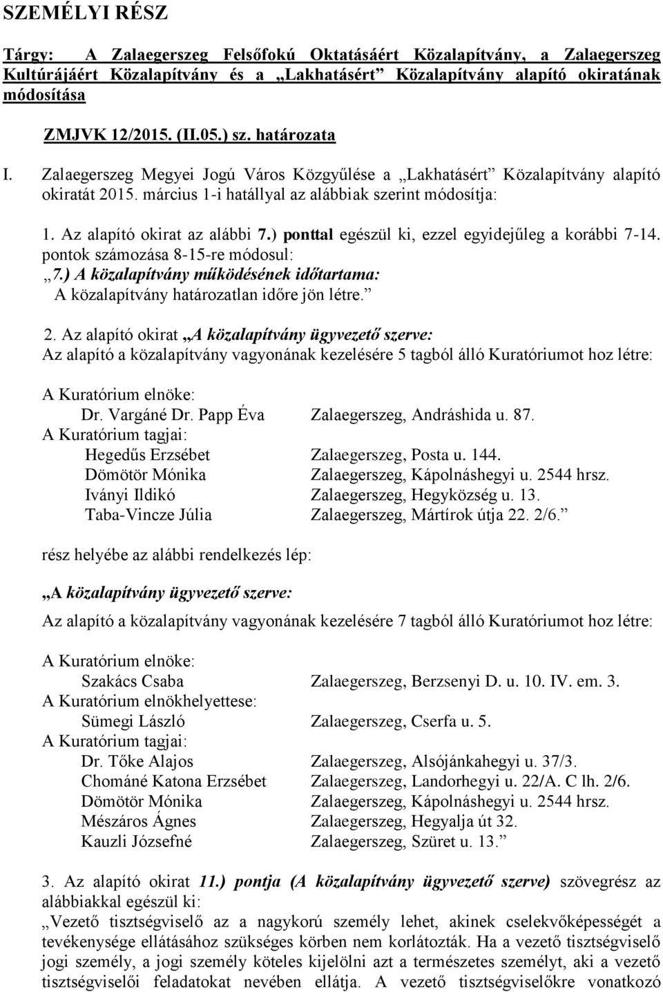 ) ponttal egészül ki, ezzel egyidejűleg a korábbi 7-14. pontok számozása 8-15-re módosul: 7.) A közalapítvány működésének időtartama: A közalapítvány határozatlan időre jön létre. 2.