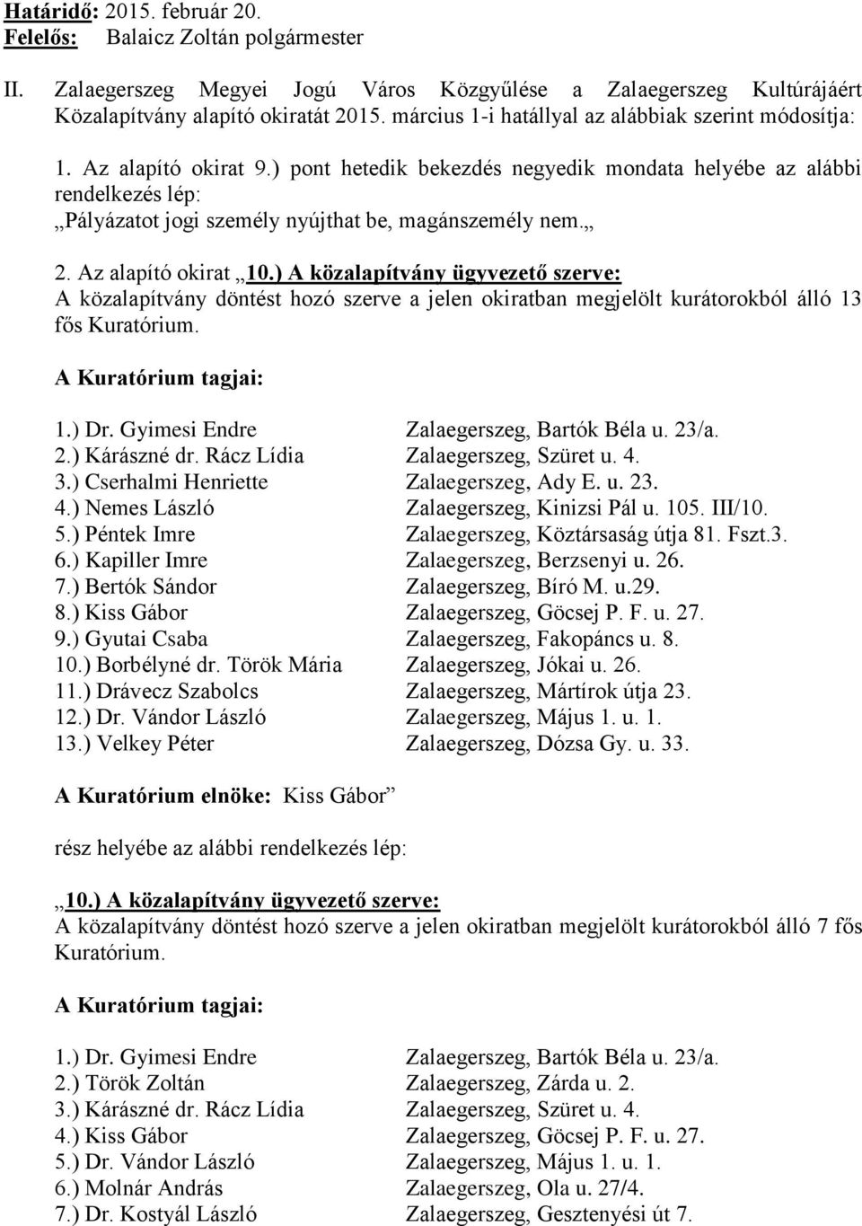 ) pont hetedik bekezdés negyedik mondata helyébe az alábbi rendelkezés lép: Pályázatot jogi személy nyújthat be, magánszemély nem. 2. Az alapító okirat 10.