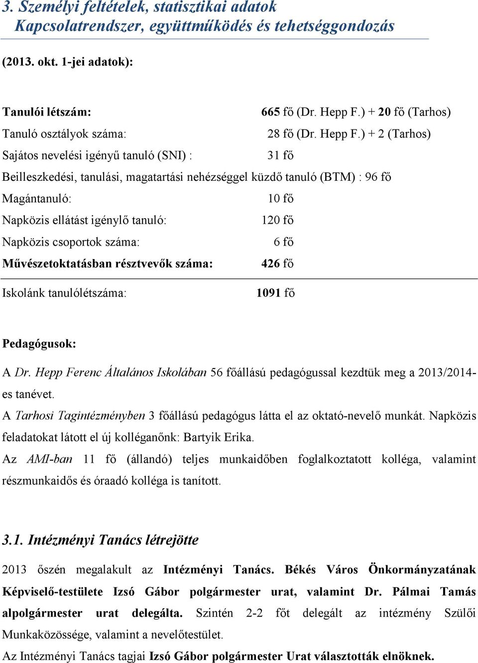 ) + 2 (Tarhos) Sajátos nevelési igényű tanuló (SNI) : 31 fő Beilleszkedési, tanulási, magatartási nehézséggel küzdő tanuló (BTM) : 96 fő Magántanuló: 10 fő Napközis ellátást igénylő tanuló: 120 fő