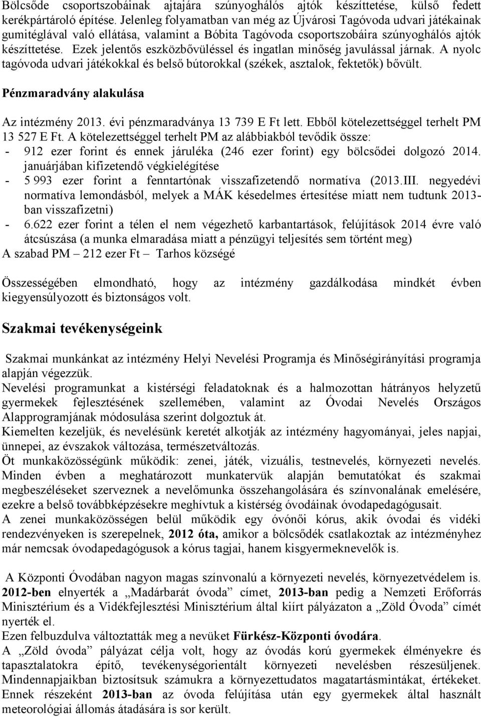 Ezek jelentős eszközbővüléssel és ingatlan minőség javulással járnak. A nyolc tagóvoda udvari játékokkal és belső bútorokkal (székek, asztalok, fektetők) bővült.