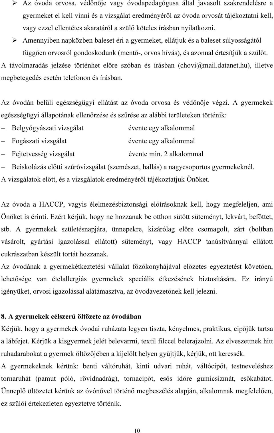 Amennyiben napközben baleset éri a gyermeket, ellátjuk és a baleset súlyosságától függően orvosról gondoskodunk (mentő-, orvos hívás), és azonnal értesítjük a szülőt.