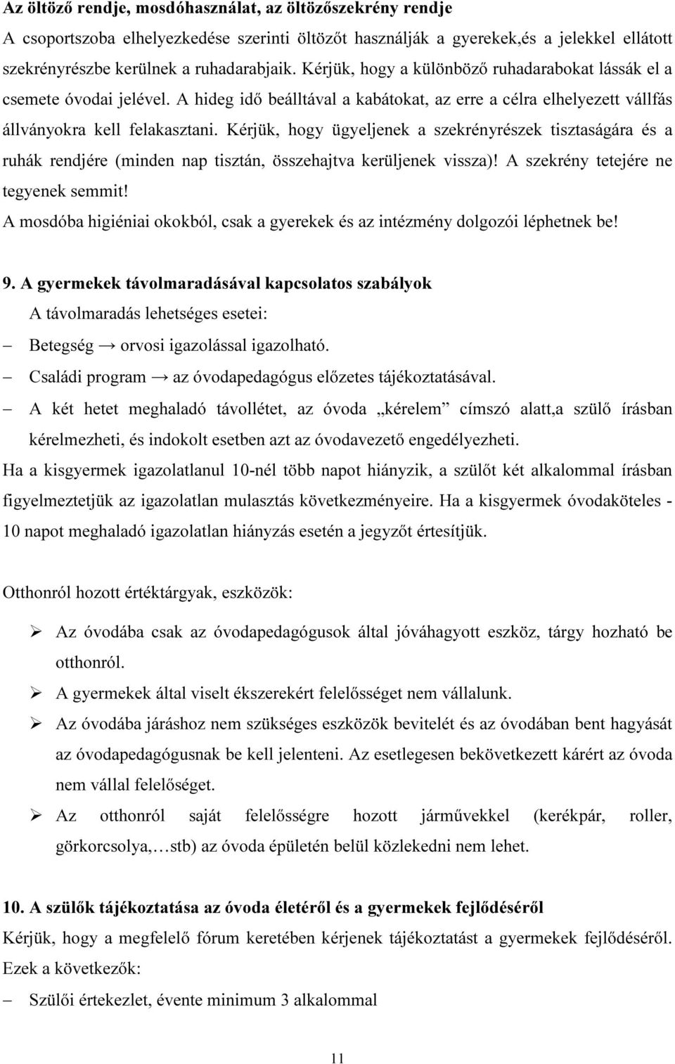 Kérjük, hogy ügyeljenek a szekrényrészek tisztaságára és a ruhák rendjére (minden nap tisztán, összehajtva kerüljenek vissza)! A szekrény tetejére ne tegyenek semmit!