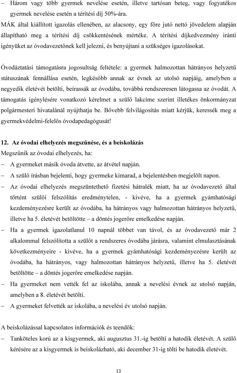 A térítési díjkedvezmény iránti igényüket az óvodavezetőnek kell jelezni, és benyújtani a szükséges igazolásokat.