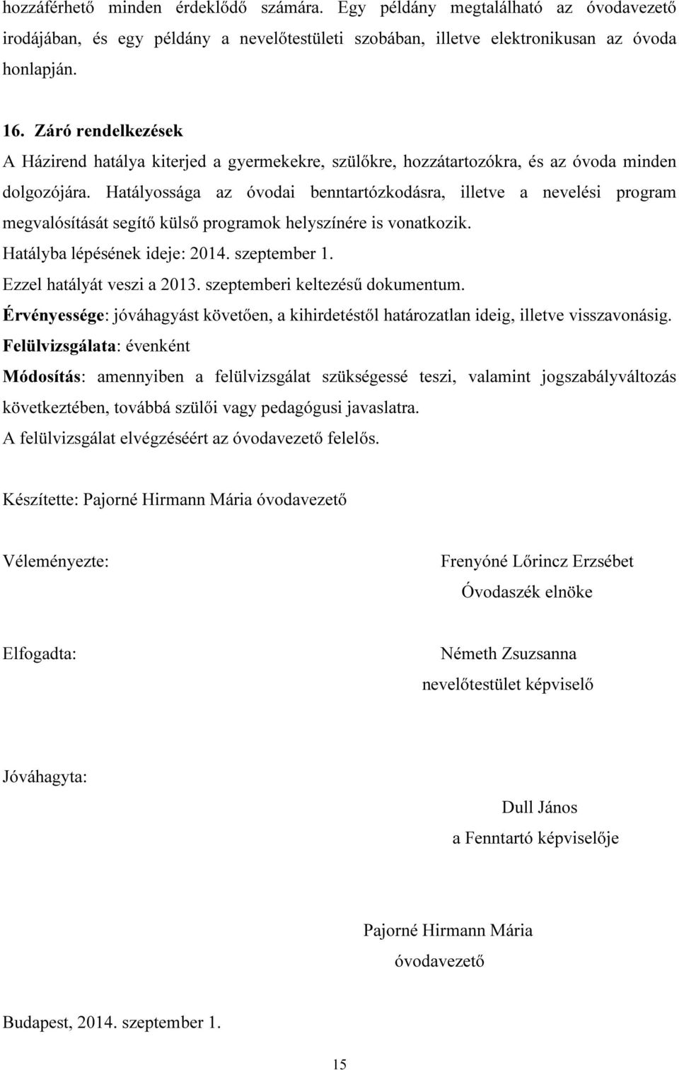 Hatályossága az óvodai benntartózkodásra, illetve a nevelési program megvalósítását segítő külső programok helyszínére is vonatkozik. Hatályba lépésének ideje: 2014. szeptember 1.