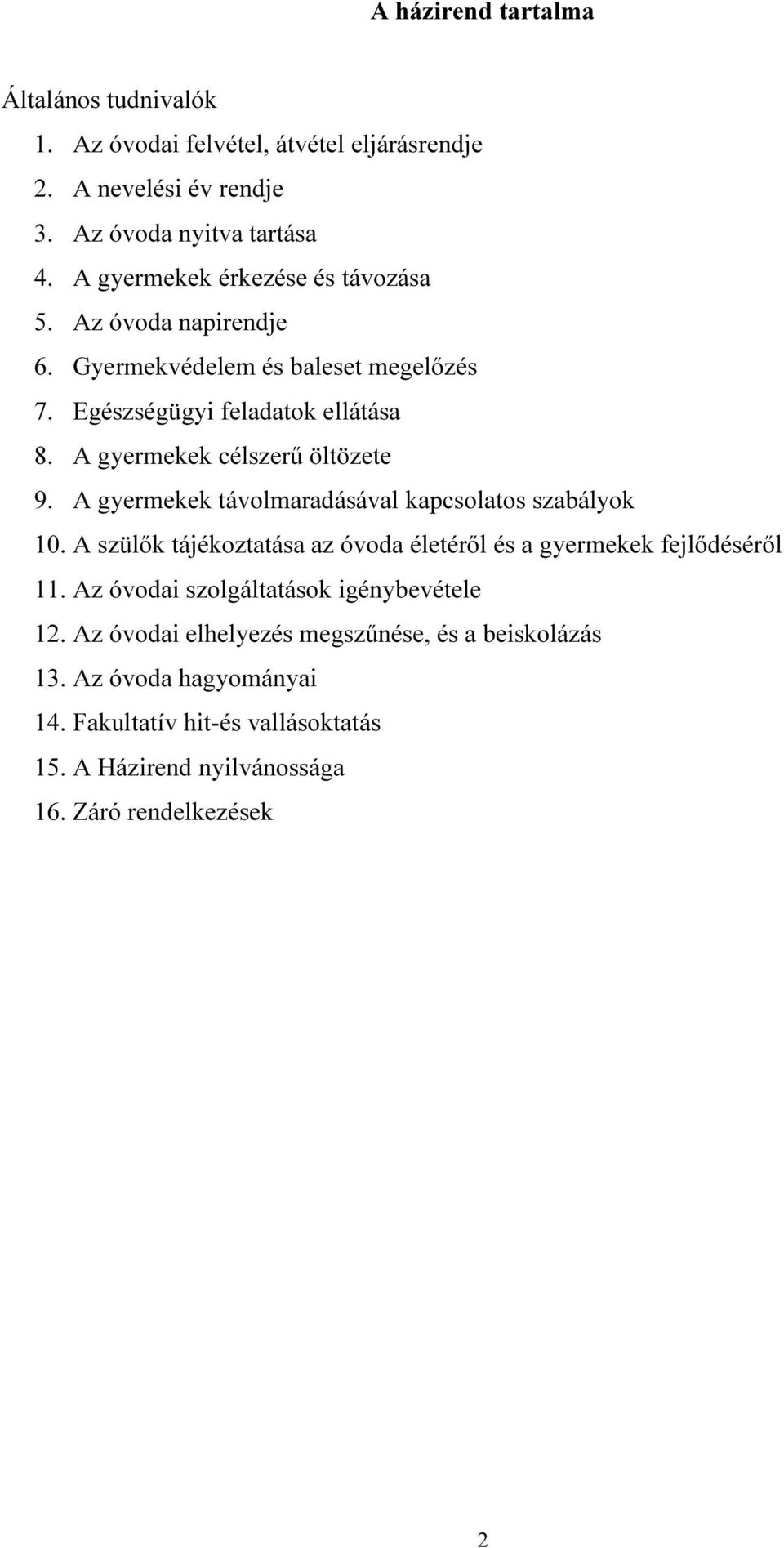 A gyermekek célszerű öltözete 9. A gyermekek távolmaradásával kapcsolatos szabályok 10. A szülők tájékoztatása az óvoda életéről és a gyermekek fejlődéséről 11.