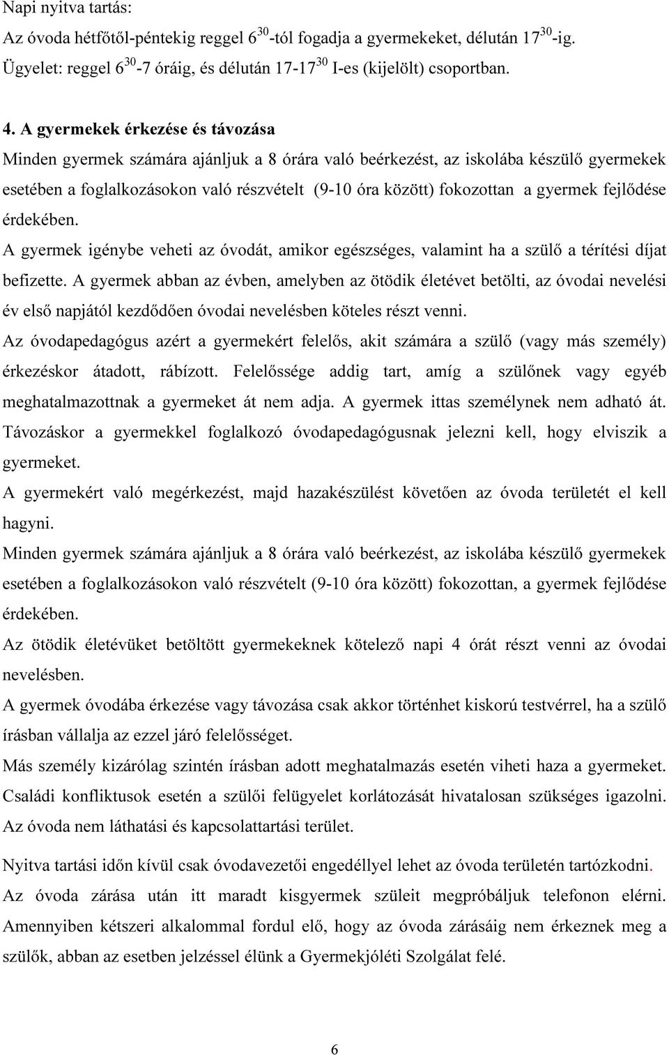 gyermek fejlődése érdekében. A gyermek igénybe veheti az óvodát, amikor egészséges, valamint ha a szülő a térítési díjat befizette.