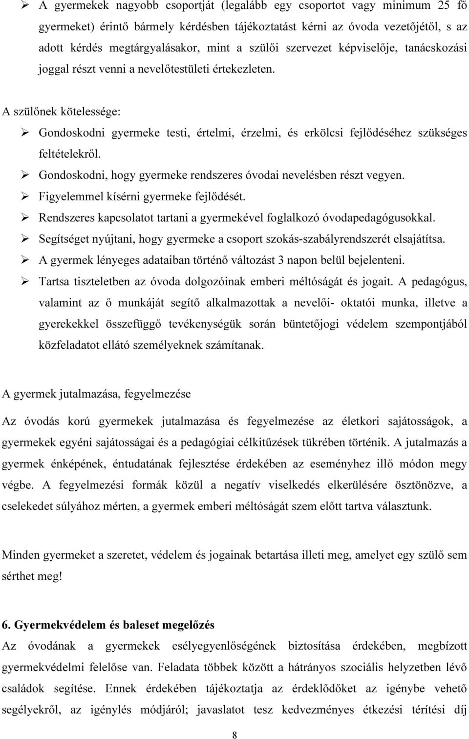 A szülőnek kötelessége: Gondoskodni gyermeke testi, értelmi, érzelmi, és erkölcsi fejlődéséhez szükséges feltételekről. Gondoskodni, hogy gyermeke rendszeres óvodai nevelésben részt vegyen.