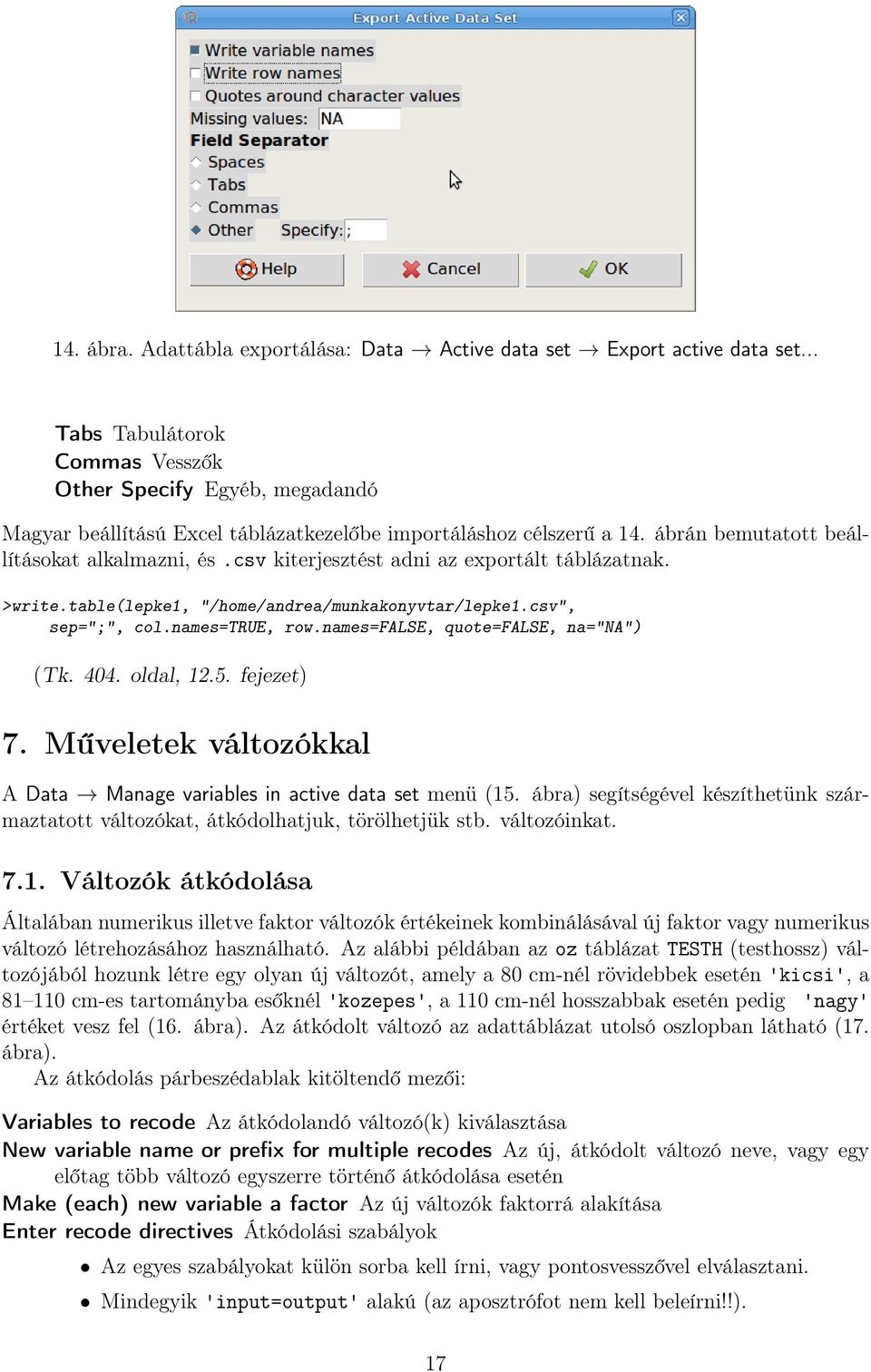 csv kiterjesztést adni az exportált táblázatnak. >write.table(lepke1, "/home/andrea/munkakonyvtar/lepke1.csv", sep=";", col.names=true, row.names=false, quote=false, na="na") (Tk. 404. oldal, 12.5.