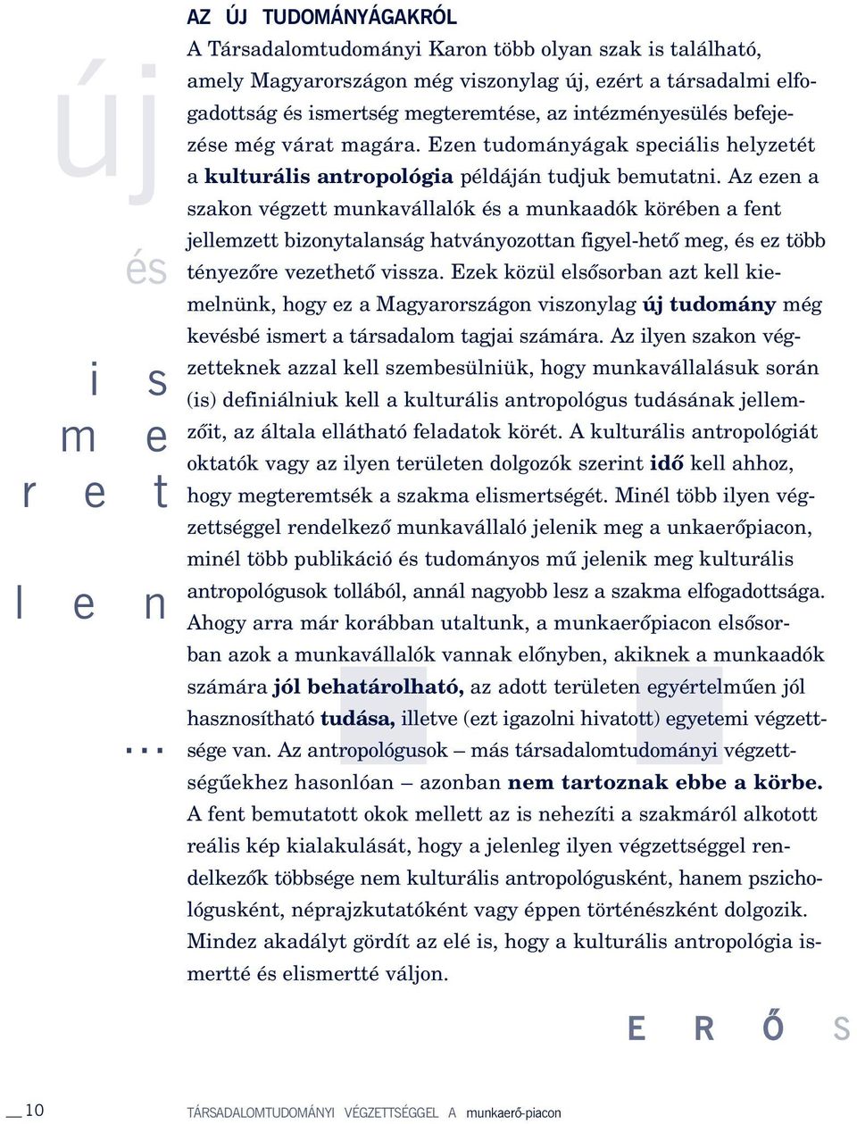 Az ezen a szakon végzett munkavállalók és a munkaadók körében a fent jellemzett bizonytalanság hatványozottan figyel-hetô meg, és ez több tényezôre vezethetô vissza.