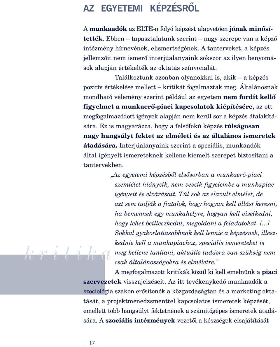 Találkoztunk azonban olyanokkal is, akik a képzés pozitív értékelése mellett kritikát fogalmaztak meg.