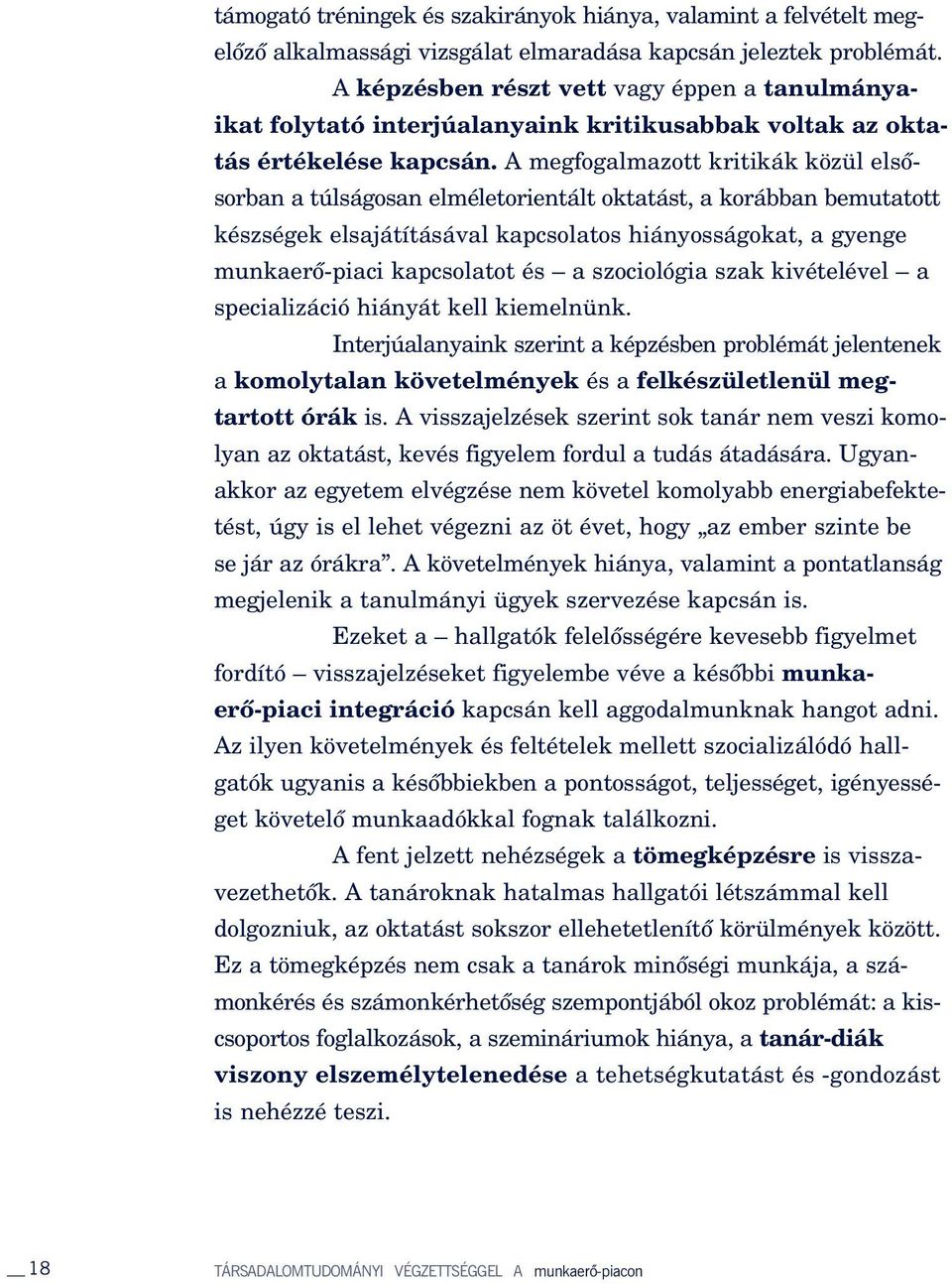 A megfogalmazott kritikák közül elsôsorban a túlságosan elméletorientált oktatást, a korábban bemutatott készségek elsajátításával kapcsolatos hiányosságokat, a gyenge munkaerô-piaci kapcsolatot és a